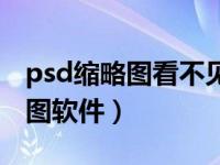 psd缩略图看不见有什么软件（psd缩略图看图软件）