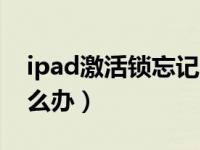 ipad激活锁忘记id密码（ipad忘记id密码怎么办）