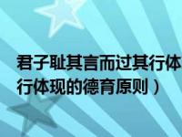 君子耻其言而过其行体现的德育原则是（君子耻其言而过其行体现的德育原则）