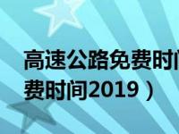 高速公路免费时间2021哪几天（高速公路免费时间2019）