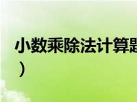 小数乘除法计算题100道（小数乘除法练习题）