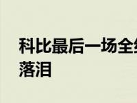 科比最后一场全纪录 科比唯一一次在比赛中落泪