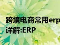 跨境电商常用erp系统 跨境B2B电商办公软件详解:ERP