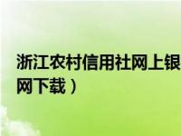 浙江农村信用社网上银行官网（浙江农村信用社网上银行官网下载）