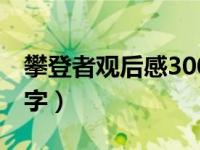 攀登者观后感300字作文（攀登者观后感300字）