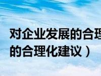 对企业发展的合理化建议怎么写（对企业发展的合理化建议）