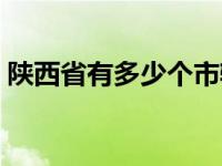 陕西省有多少个市辖区（陕西省有多少个市）