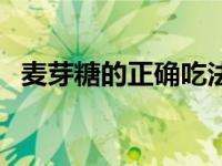 麦芽糖的正确吃法大全（麦芽糖怎么融化）