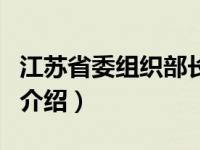 江苏省委组织部长（关于江苏省委组织部长的介绍）