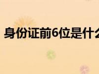 身份证前6位是什么意思 身份证前6位的解释