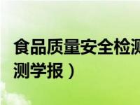 食品质量安全检测学报官网（食品质量安全检测学报）