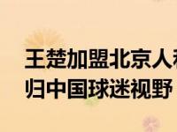 王楚加盟北京人和 昔日中国天才球员重新回归中国球迷视野