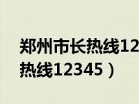 郑州市长热线12345是24小时吗（郑州市长热线12345）