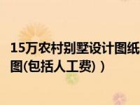 15万农村别墅设计图纸及效果图大全（15万元以内农村别墅图(包括人工费)）