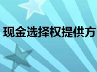 现金选择权提供方（现金选择权是什么意思）