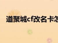 道聚城cf改名卡怎么用（道聚城cf改名卡）