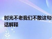 时光不老我们不散这句话是什么意思 时光不老我们不散这句话解释