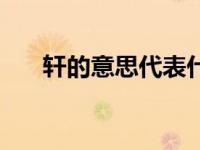 轩的意思代表什么（轩的意思是什么）