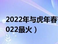 2022年与虎年春节祝福语简短（新年祝福语2022最火）