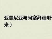 亚美尼亚与阿塞拜疆哪个更强 亚美尼亚和阿塞拜疆为何打起来）