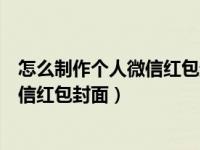 怎么制作个人微信红包封面（三句话教你制作属于自己的微信红包封面）