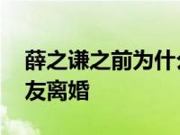 薛之谦之前为什么与老婆离婚 曝薛之谦前女友离婚