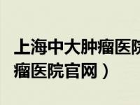 上海中大肿瘤医院患者真实评价（上海中大肿瘤医院官网）