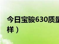 今日宝骏630质量怎么样（宝骏630质量怎么样）