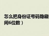 怎么把身份证号码隐藏中间6位数（excel如何隐藏身份证中间6位数）