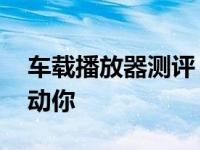 车载播放器测评 这款车载播放器不以情怀打动你