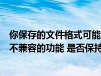 你保存的文件格式可能包含（您保存的文件格式可能包含有不兼容的功能 是否保持工作薄的）