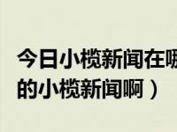 今日小榄新闻在哪个台（怎么样才能看到昨天的小榄新闻啊）