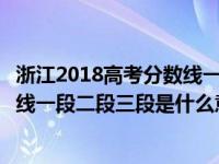 浙江2018高考分数线一段二段三段如何区分（浙江高考分数线一段二段三段是什么意思）