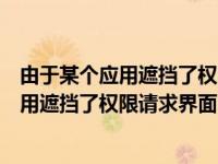 由于某个应用遮挡了权限请求界面是什么意思（由于某个应用遮挡了权限请求界面）