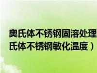 奥氏体不锈钢固溶处理和稳定化处理的目的是不一样的（奥氏体不锈钢敏化温度）