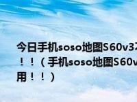 今日手机soso地图S60v3不用离线数据包为什么我下了数据包却不采用！！（手机soso地图S60v3不用离线数据包为什么我下了数据包却不采用！！）