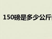 150磅是多少公斤的阀（150磅是多少公斤）