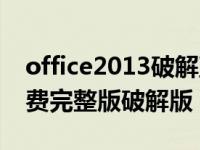 office2013破解直接安装版（office2013免费完整版破解版）