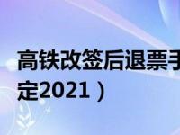 高铁改签后退票手续费（高铁退票手续费新规定2021）