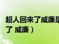 超人回来了威廉是从哪一期开始的（超人回来了 威廉）