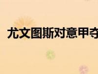 尤文图斯对意甲夺冠 尤文vs那不勒斯数据）