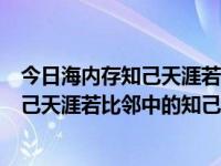 今日海内存知己天涯若比邻中的知己指的是什么（海内存知己天涯若比邻中的知己和若比是什么意思）