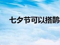 七夕节可以搭鹊桥（浪漫七夕再别鹊桥）