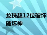 龙珠超12位破坏神的实力排行榜 龙珠十二位破坏神