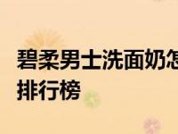 碧柔男士洗面奶怎么样（日本男士洗面奶品牌排行榜