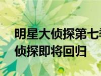 明星大侦探第七季5月6日为啥停播（明星大侦探即将回归