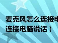 麦克风怎么连接电脑说话声音小（麦克风怎么连接电脑说话）