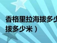 香格里拉海拔多少米会有高反吗（香格里拉海拔多少米）