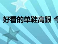 好看的单鞋高跟 今夏流行气场强大的细高跟