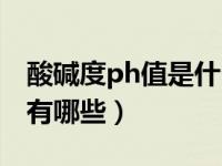 酸碱度ph值是什么意思（酸碱度ph值对照表有哪些）